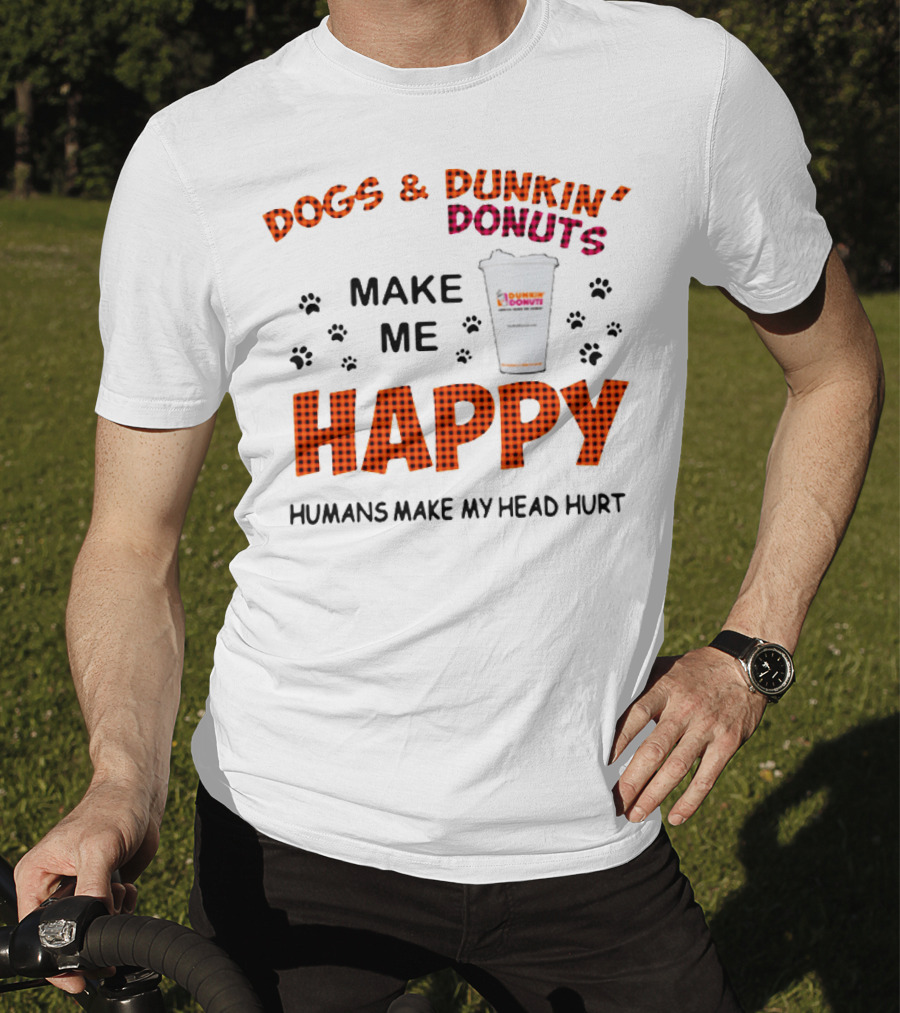 Dogs Dunkin Donuts Make Me Happy Humans Make My Head Hurt T-Shirt