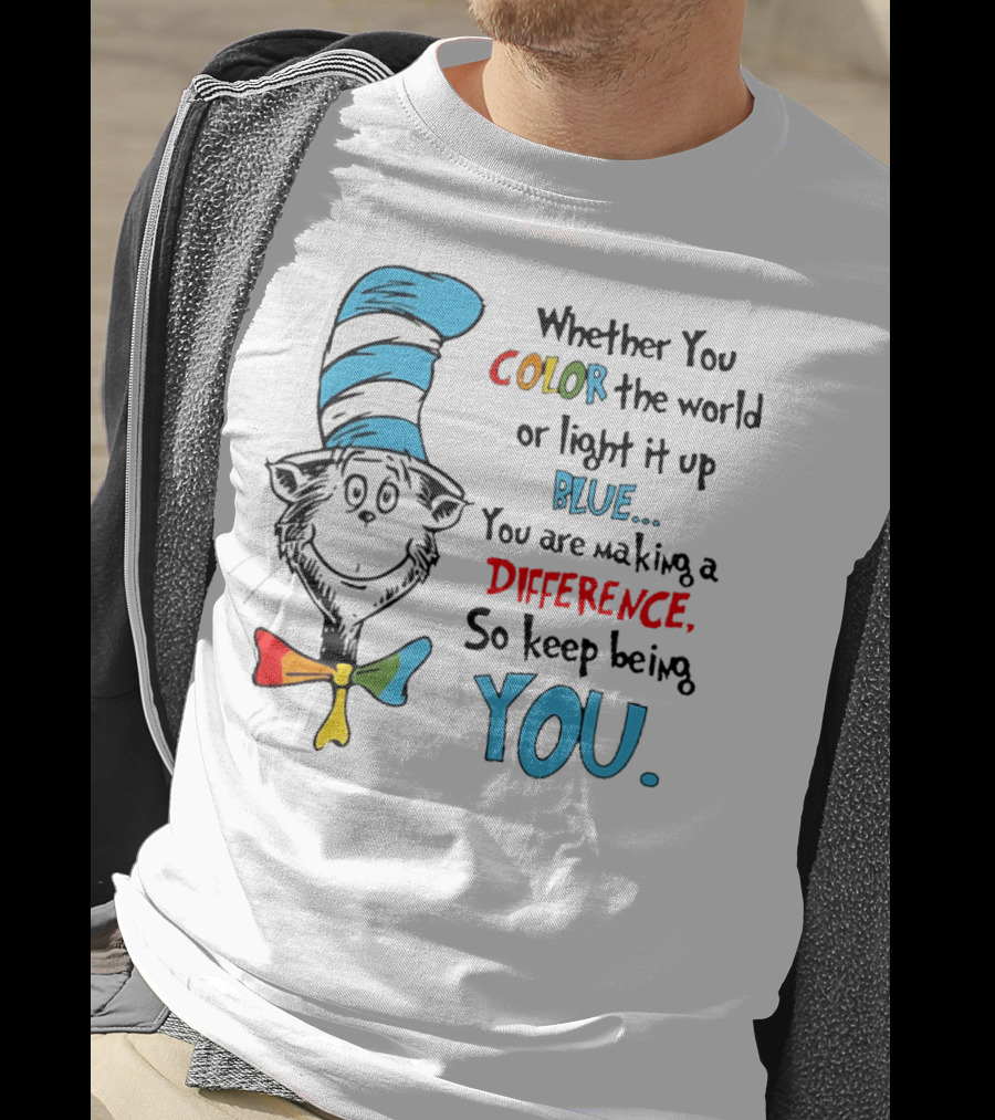 Dr Seuss Cat In The Hat Whether You Color The World Blue You Are Making A Difference So Keep Being You T-Shirt