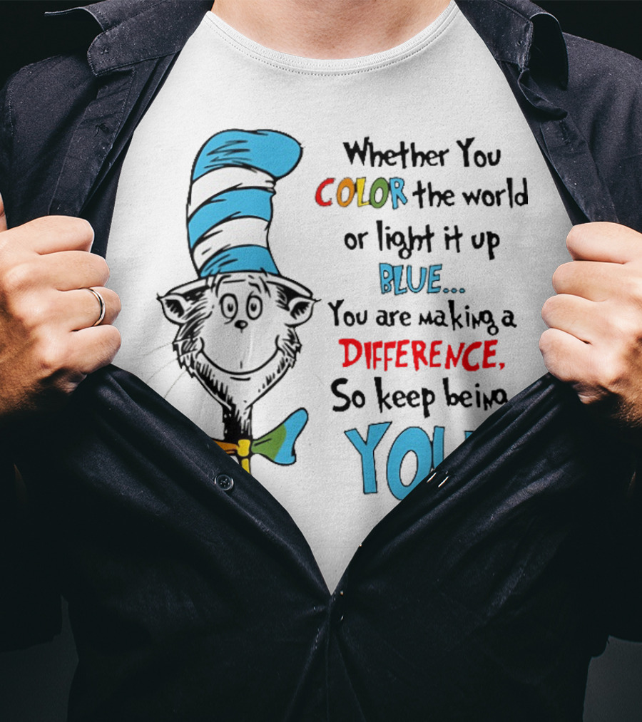 Dr Seuss Cat In The Hat Whether You Color The World Blue You Are Making A Difference So Keep Being You T-Shirt