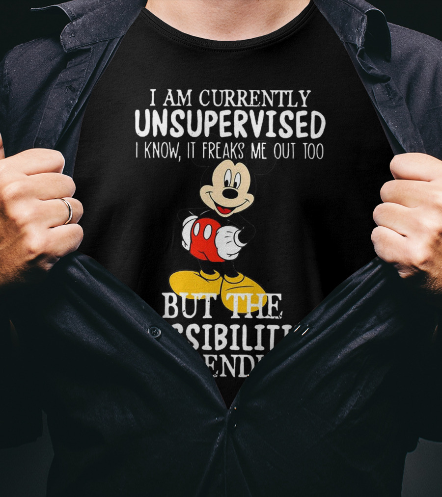 I Am Currently Unsupervised Mickey Mouse Possibilities Are Endless T-Shirt