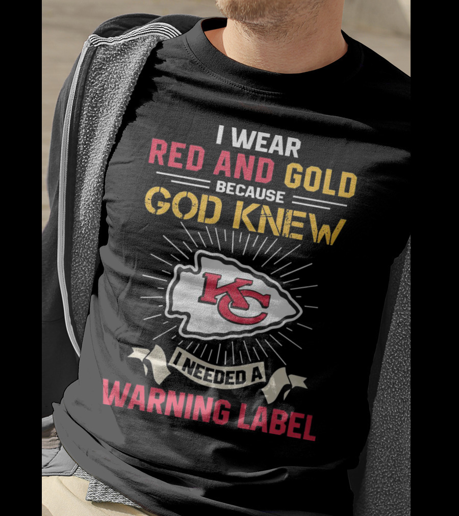 I Wear Red And Gold Because God Knew I Needed A Warning Label Kansas City Chiefs T-Shirt