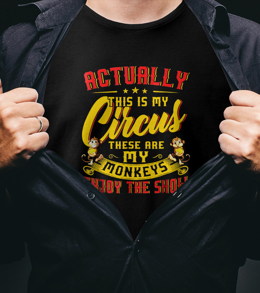 Actually This Is My Circus These Are My Monkeys Enjoy The Show T-Shirt