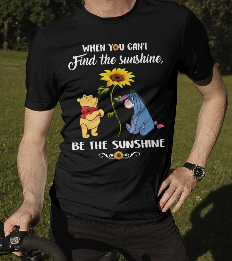 When You Can't Find The Sunshine Be The Sunshine Pooh And Sunflower With Eeyore T-Shirt