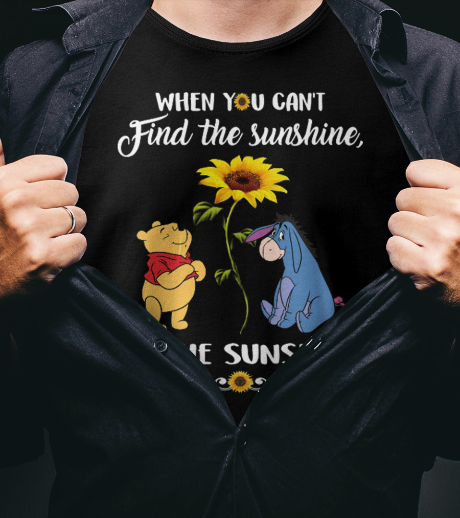 When You Can't Find The Sunshine Be The Sunshine Pooh And Sunflower With Eeyore T-Shirt