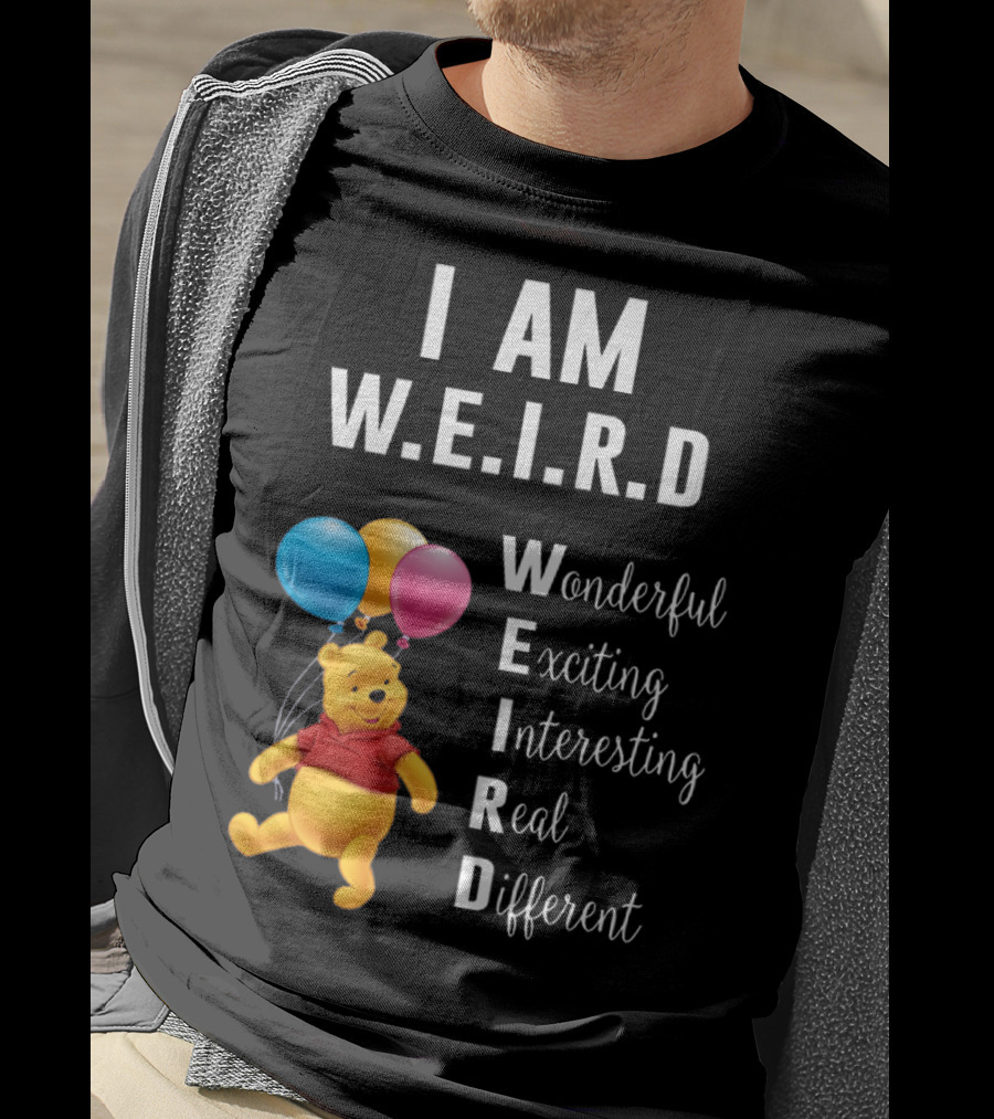 I Am W.E.I.R.D Wonderful Exciting Interesting Real Different Pooh Balloons T-Shirt