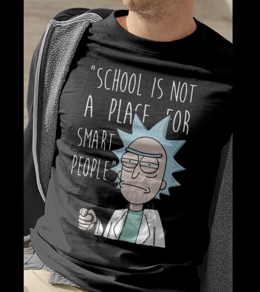 Rick Sanchez Quote School Is Not A Place For Smart People T-Shirt