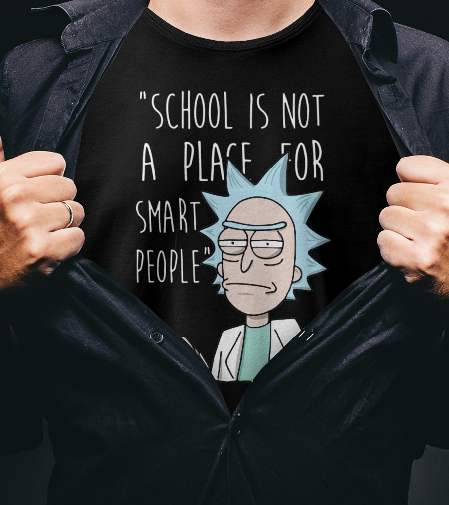Rick Sanchez Quote School Is Not A Place For Smart People T-Shirt