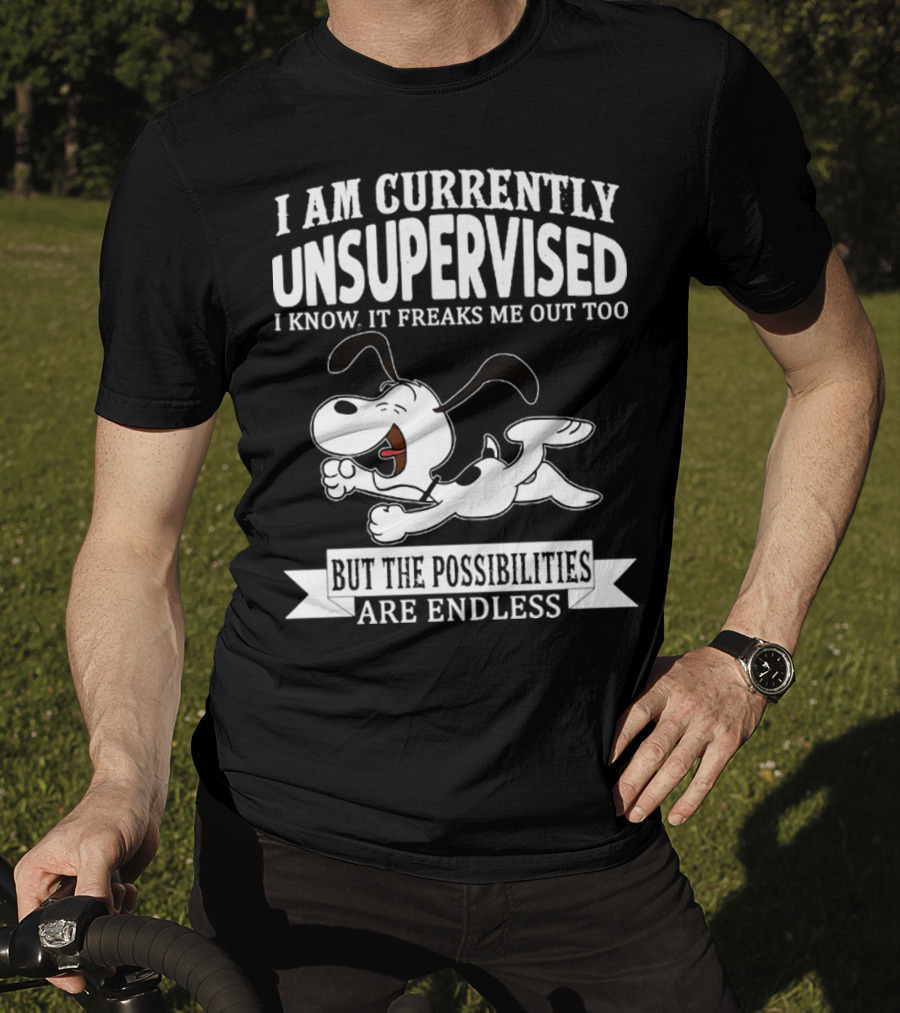 Snoopy I Am Currently Unsupervised I Know It Freaks Me Out Too But The Possibilities Are Endless T-Shirt