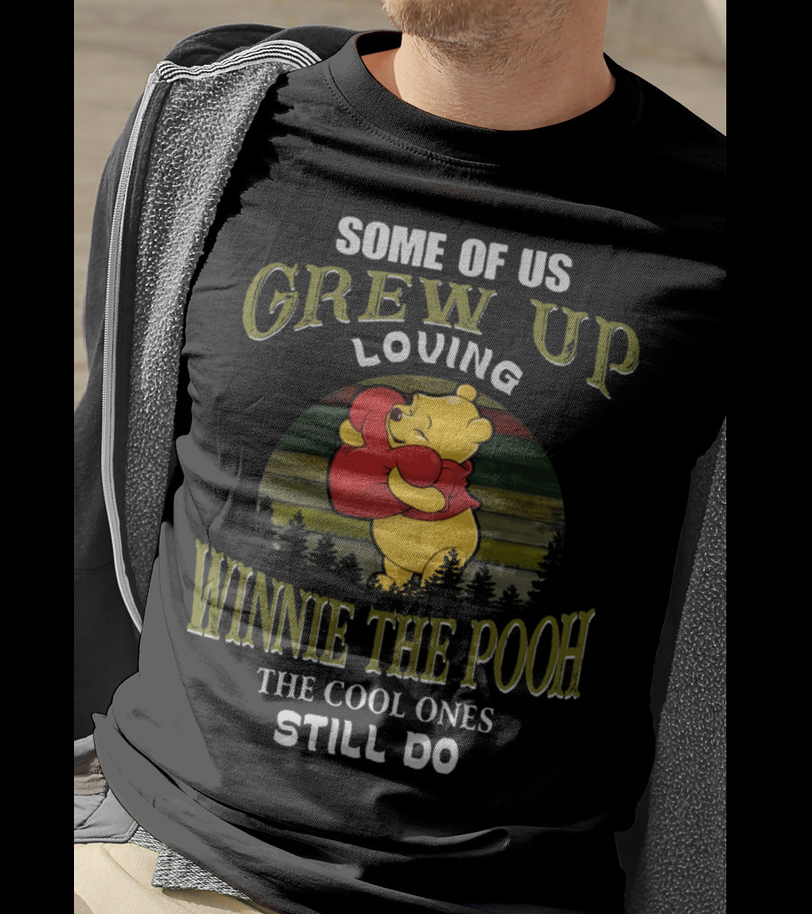 Some Of Us Grew Up Loving Winnie The Pooh The Cool Ones Still Do T-Shirt