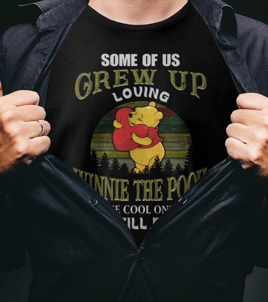 Some Of Us Grew Up Loving Winnie The Pooh The Cool Ones Still Do T-Shirt