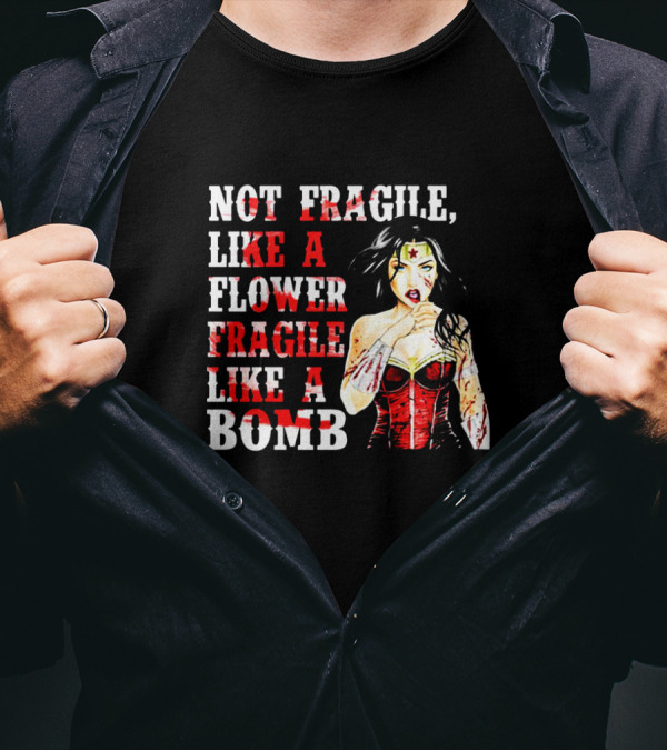 Not Fragile Like A Flower Fragile Like A Bomb Wonder Woman T-Shirt