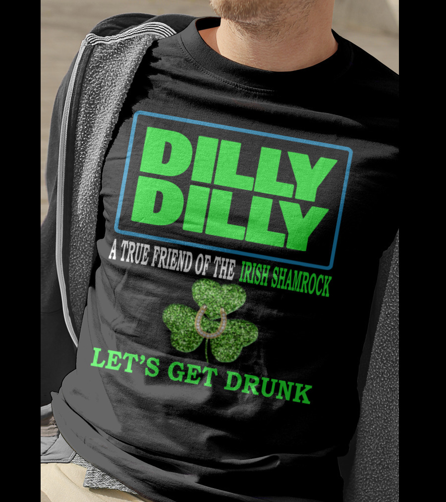 Dilly Dilly A True Friend Of The Irish Shamrock Let's Get Drunk St Patricks Day T-Shirt