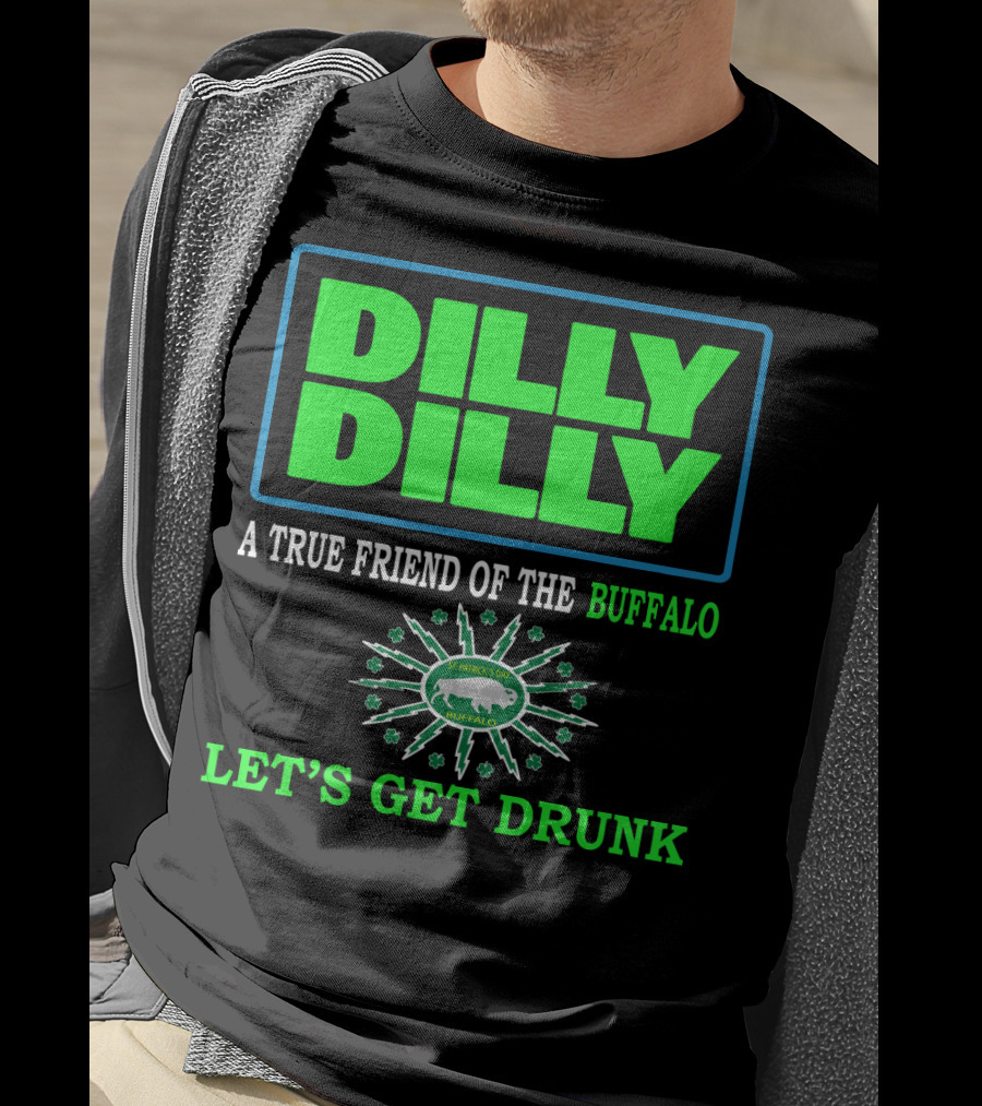 Dilly Dilly A True Friend Of The Buffalo St Patrick's Day Let's Get Drunk T-Shirt