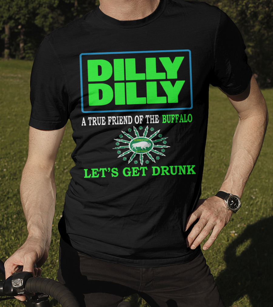 Dilly Dilly A True Friend Of The Buffalo St Patrick's Day Let's Get Drunk T-Shirt
