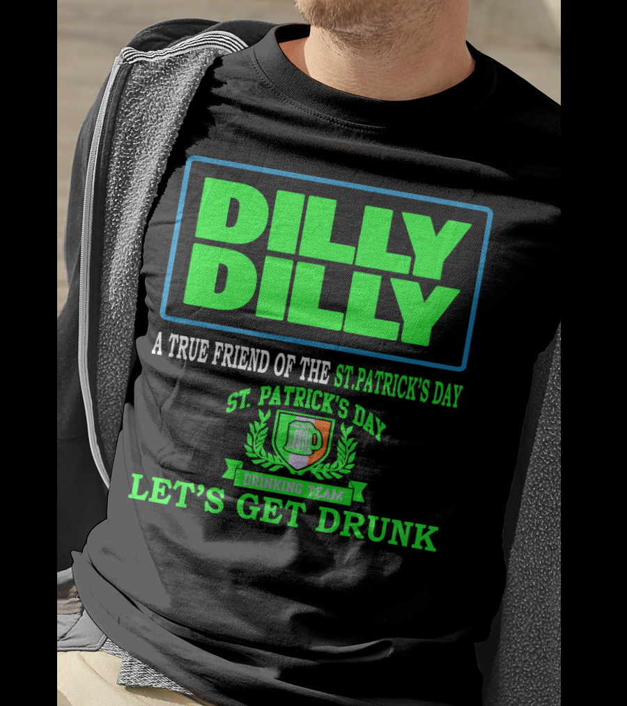 Dilly Dilly A True Friend Of The St. Patrick's Day Drinking Team Let's Get Drunk T-Shirt
