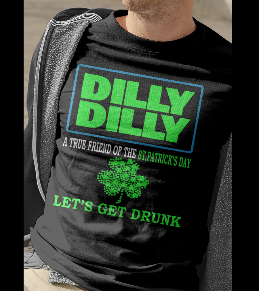 Dilly Dilly A True Friend Of The St Patrick's Day Let's Get Drunk Shamrock T-Shirt