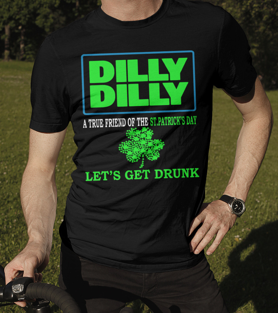 Dilly Dilly A True Friend Of The St Patrick's Day Let's Get Drunk Shamrock T-Shirt