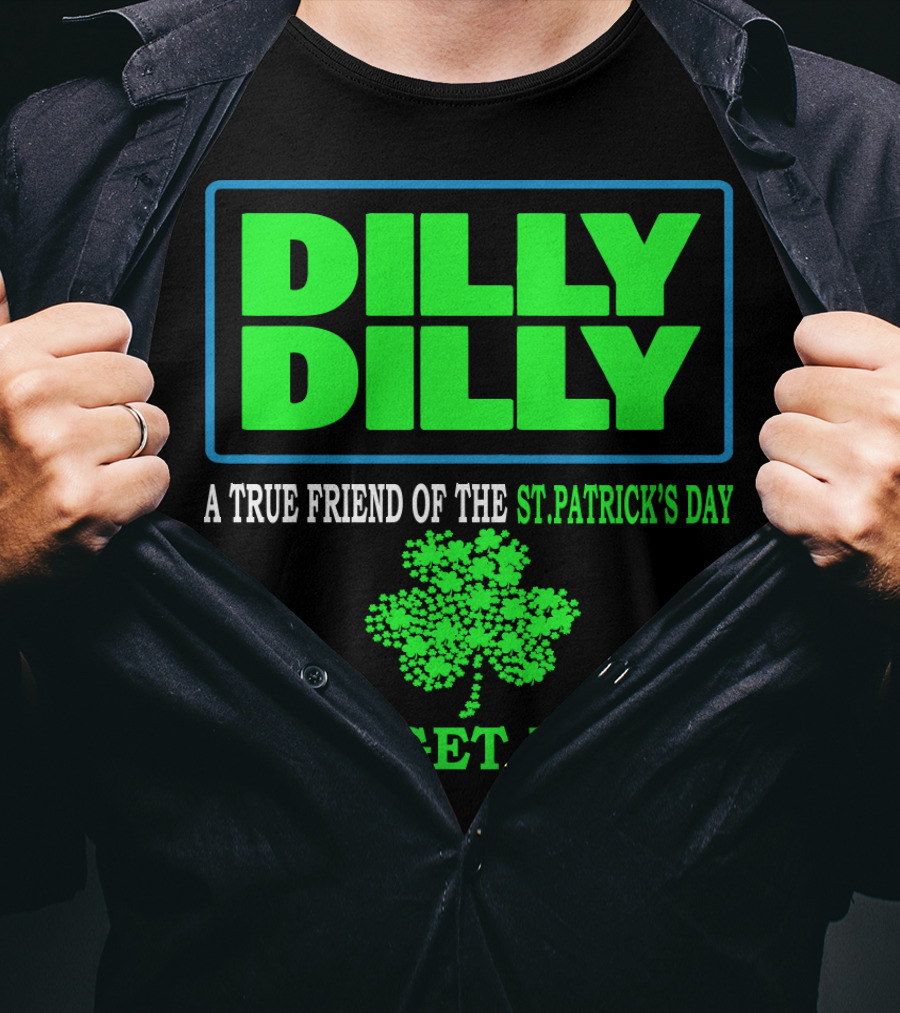 Dilly Dilly A True Friend Of The St Patrick's Day Let's Get Drunk Shamrock T-Shirt
