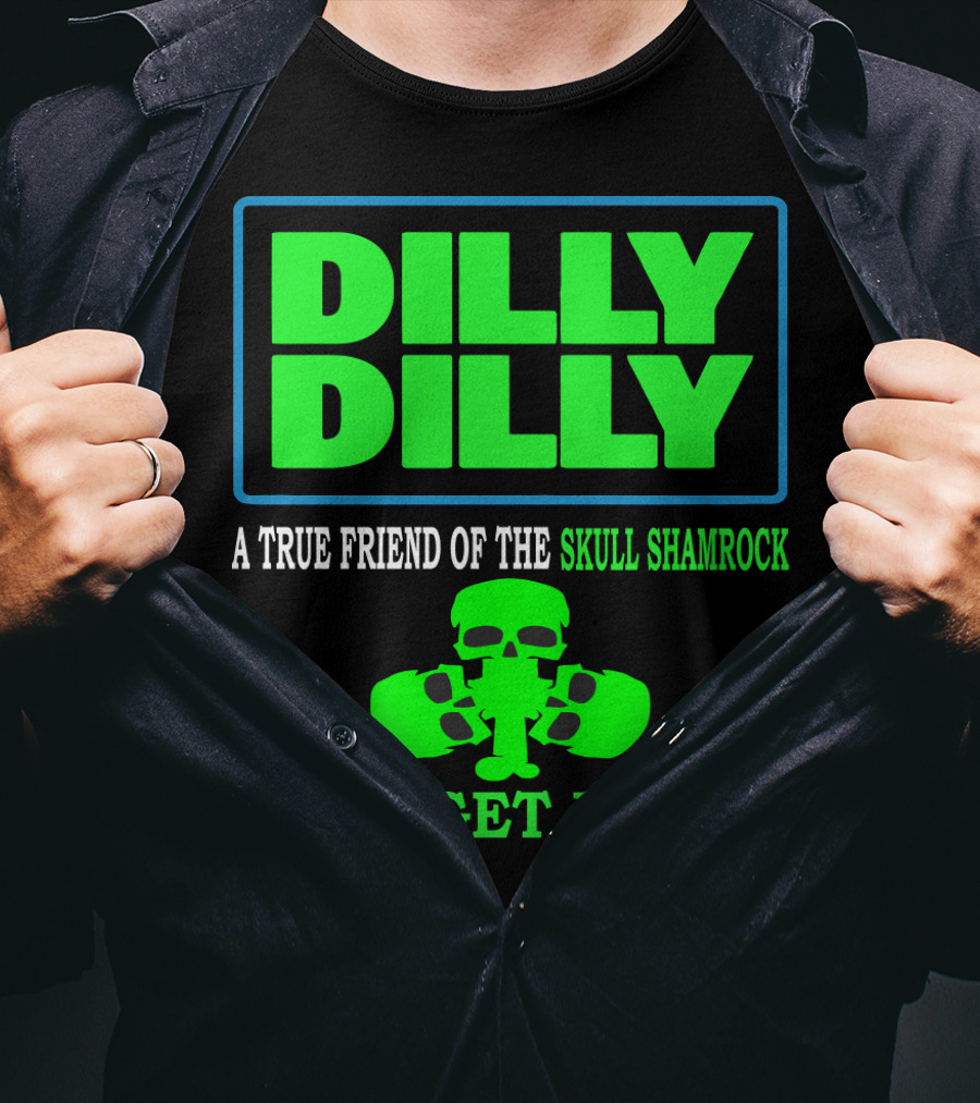 Dilly Dilly A True Friend Of The Skull Shamrock Let's Get Drunk T-Shirt