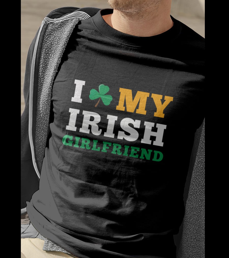 I Love My Irish Girlfriend Shamrock St. Patrick's Day T-Shirt