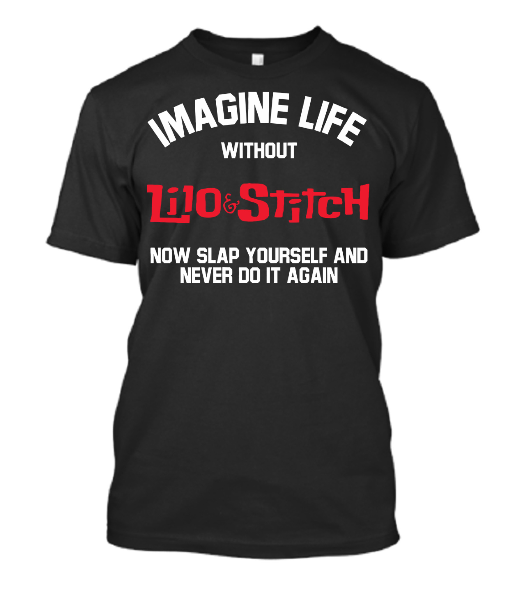 Imagine Life Without Lilo And Stitch Now Slap Yourself And Never Do It Again T-Shirt