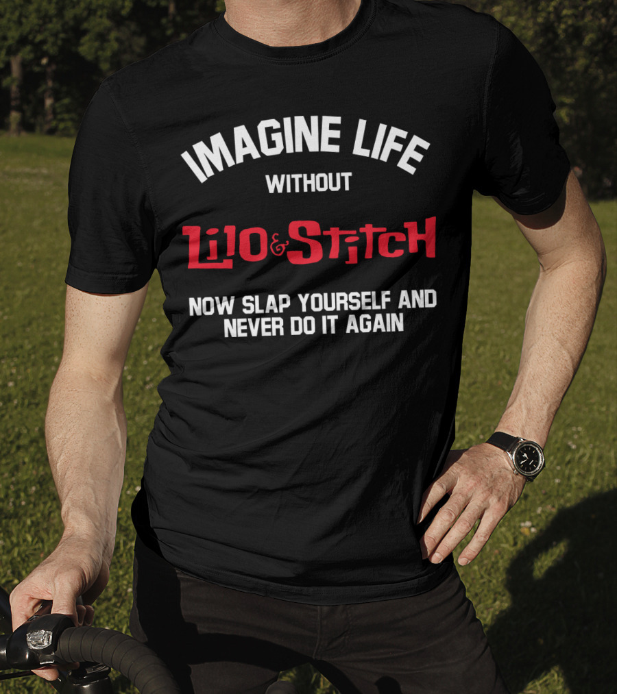 Imagine Life Without Lilo And Stitch Now Slap Yourself And Never Do It Again T-Shirt