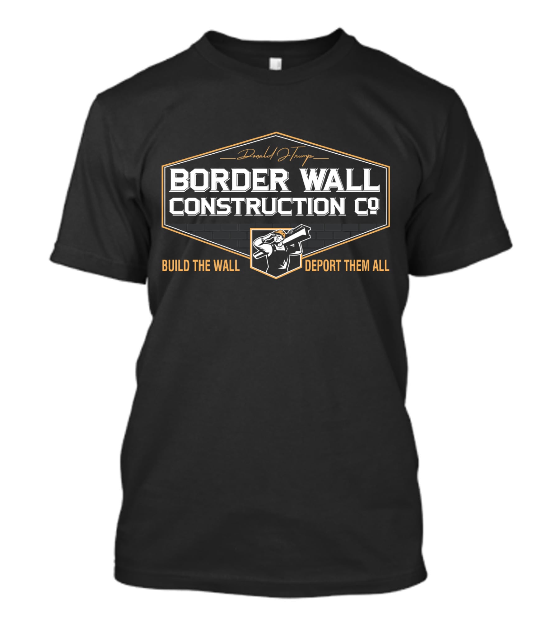 Donald Trump Border Wall Construction Co Build The Wall Deport Them All T-Shirt