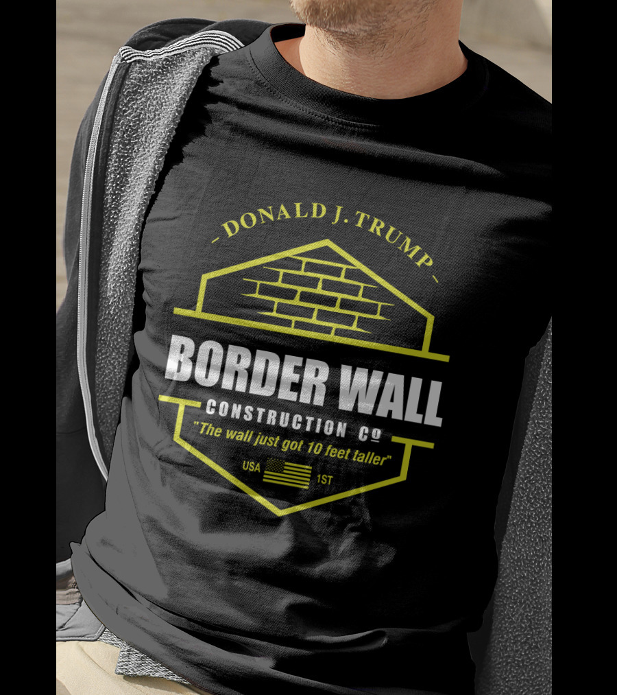 Donald J. Trump Border Wall Construction Co The Wall Just Got 10 Feet Taller Usa 1St American Flag Brick Badge T-Shirt