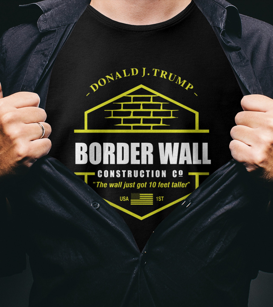 Donald J. Trump Border Wall Construction Co The Wall Just Got 10 Feet Taller Usa 1St American Flag Brick Badge T-Shirt
