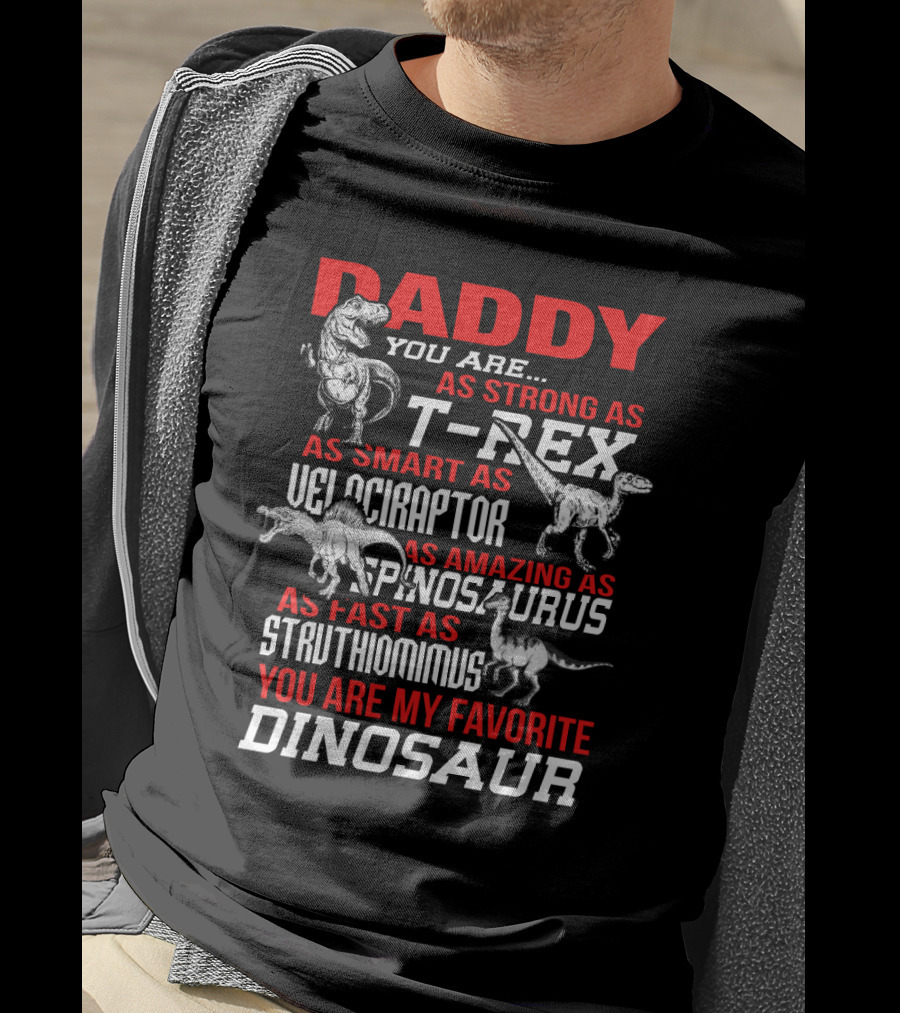 Daddy You Are As Strong As T-Rex Smart Velociraptor Amazing Spinosaurus Fast Struthiomimus Favorite Dinosaur T-Shirt