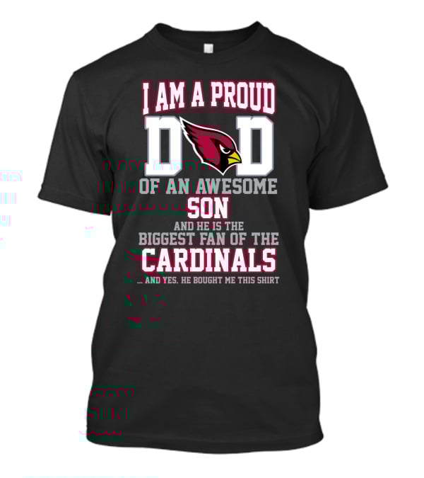 I Am A Proud Dad Of An Awesome Son And He Is The Biggest Fan Of The Cardinals T-Shirt
