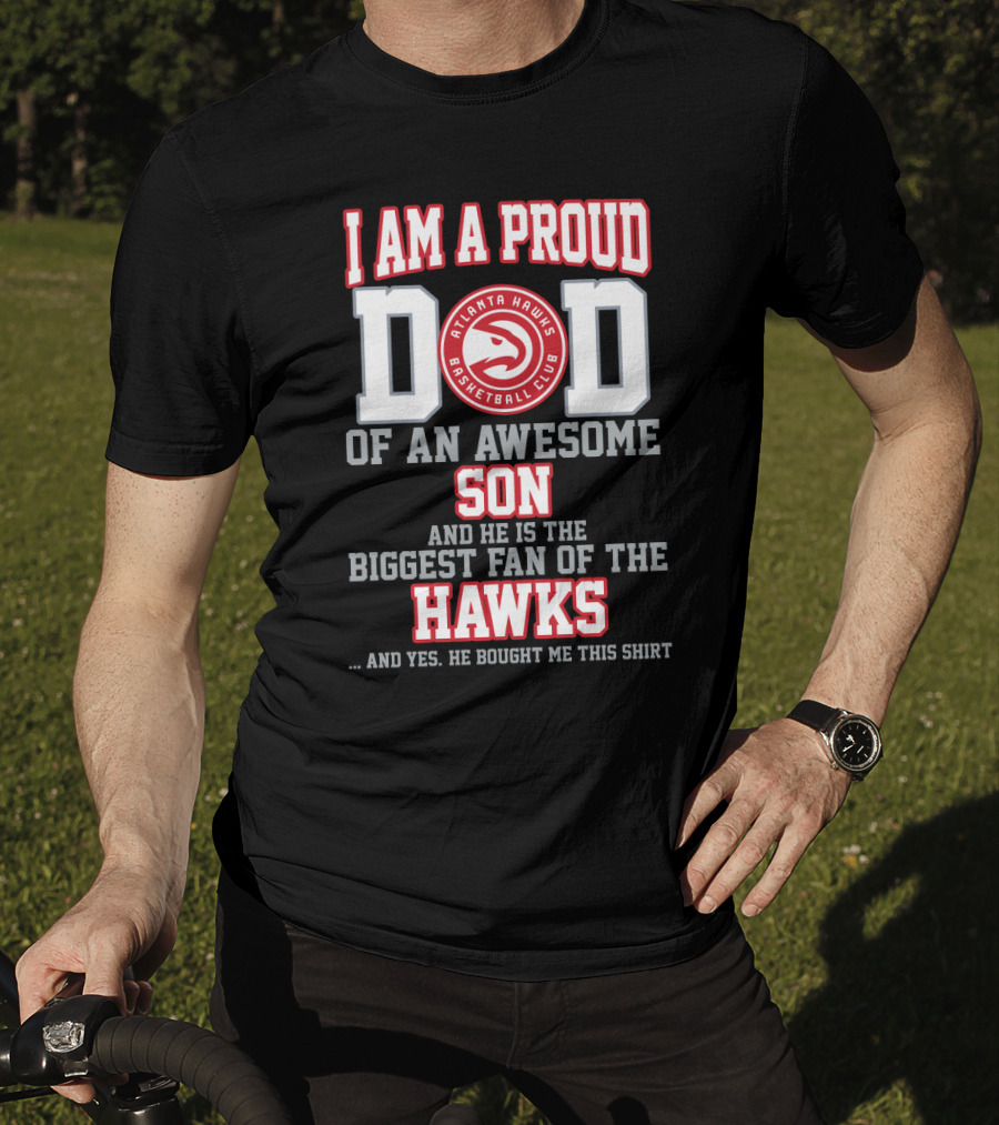 I Am A Proud Dad Of An Awesome Son Biggest Fan Of The Atlanta Hawks Basketball Club T-Shirt