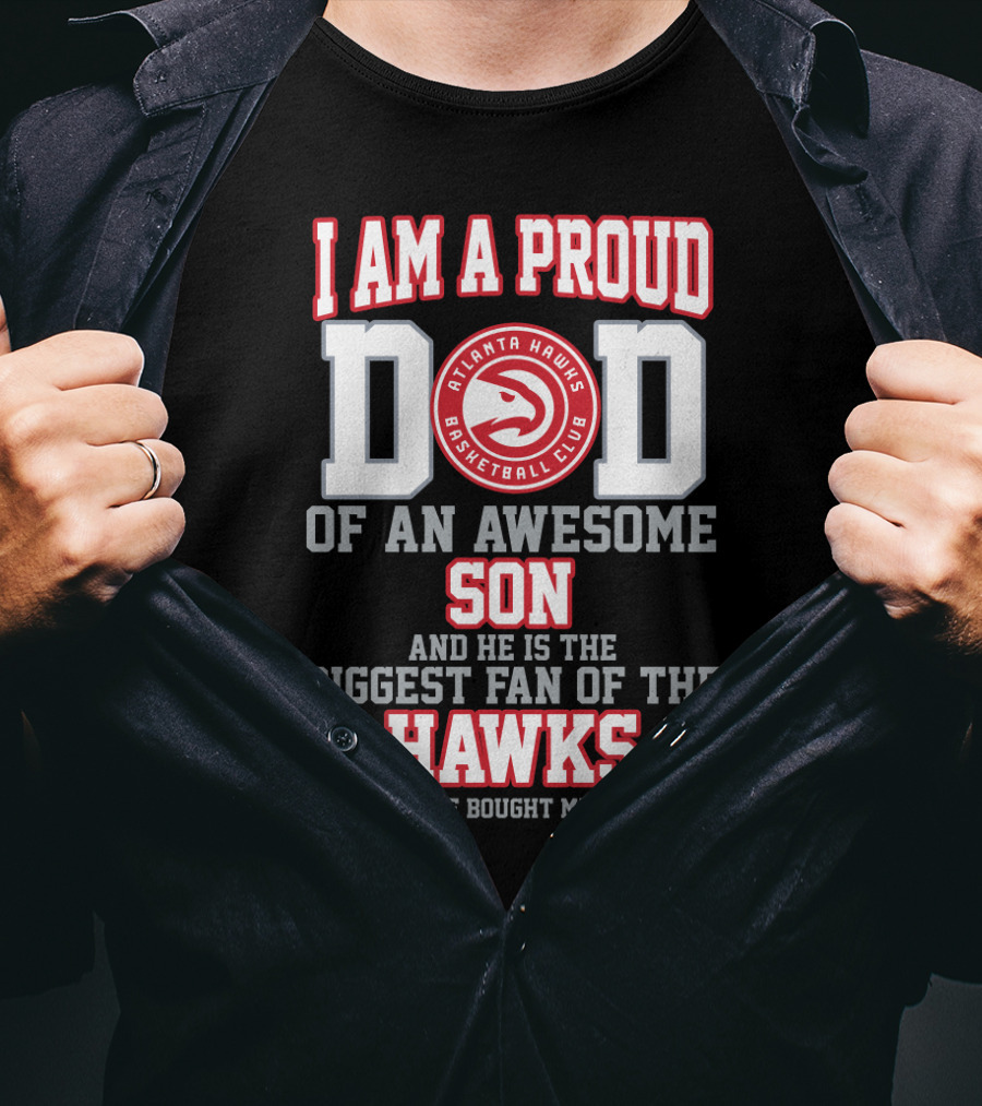 I Am A Proud Dad Of An Awesome Son Biggest Fan Of The Atlanta Hawks Basketball Club T-Shirt