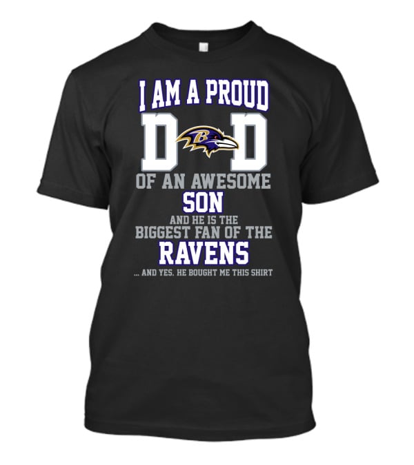 I Am A Proud Dad Of An Awesome Son And He Is The Biggest Fan Of The Ravens T-Shirt