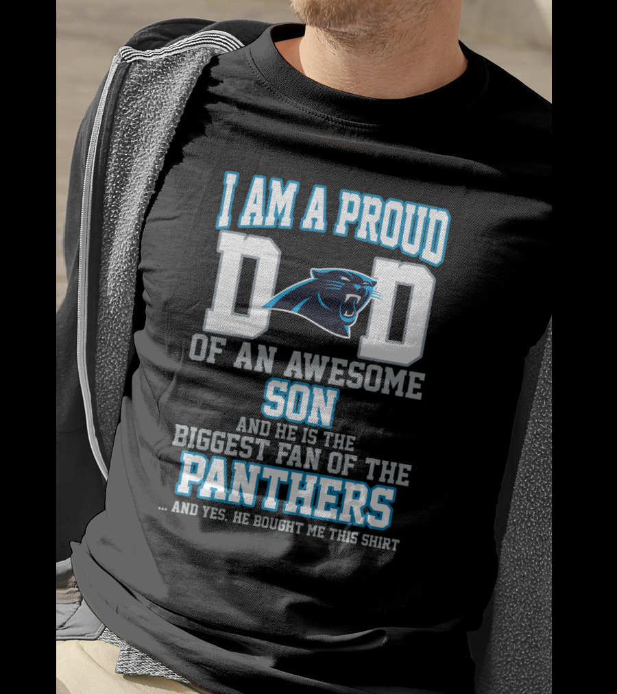 I Am A Proud Dad Of An Awesome Son And He Is The Biggest Fan Of The Panthers T-Shirt
