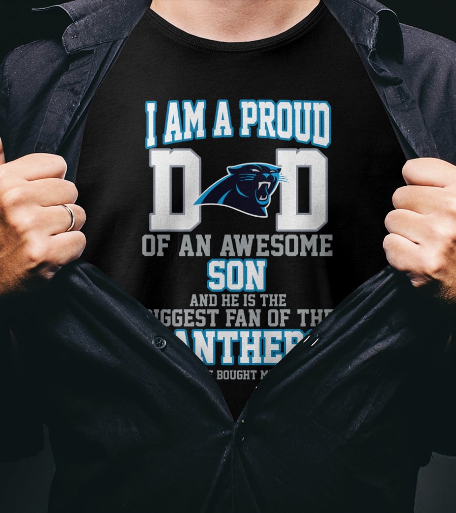 I Am A Proud Dad Of An Awesome Son And He Is The Biggest Fan Of The Panthers T-Shirt