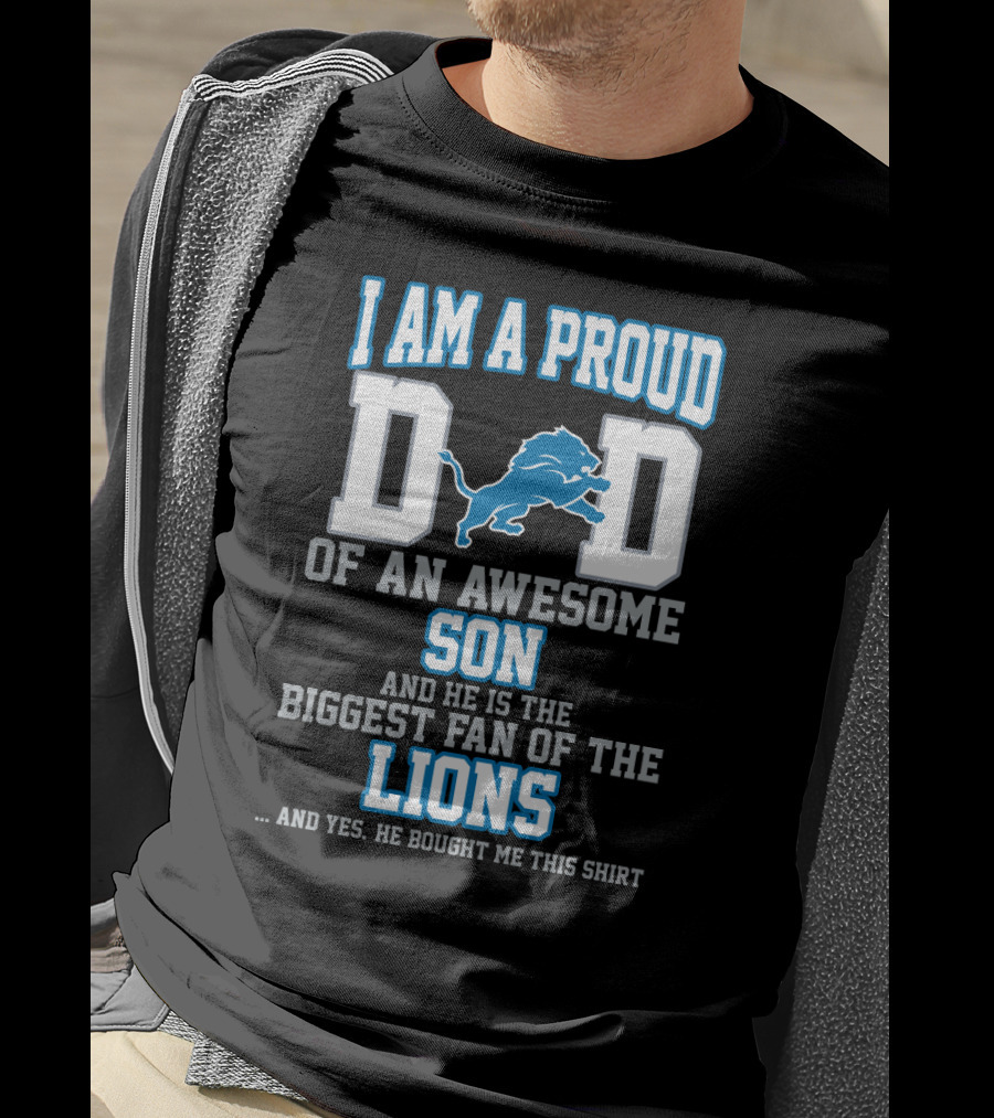 I Am A Proud Dad Of An Awesome Son And He Is The Biggest Fan Of The Lions T-Shirt