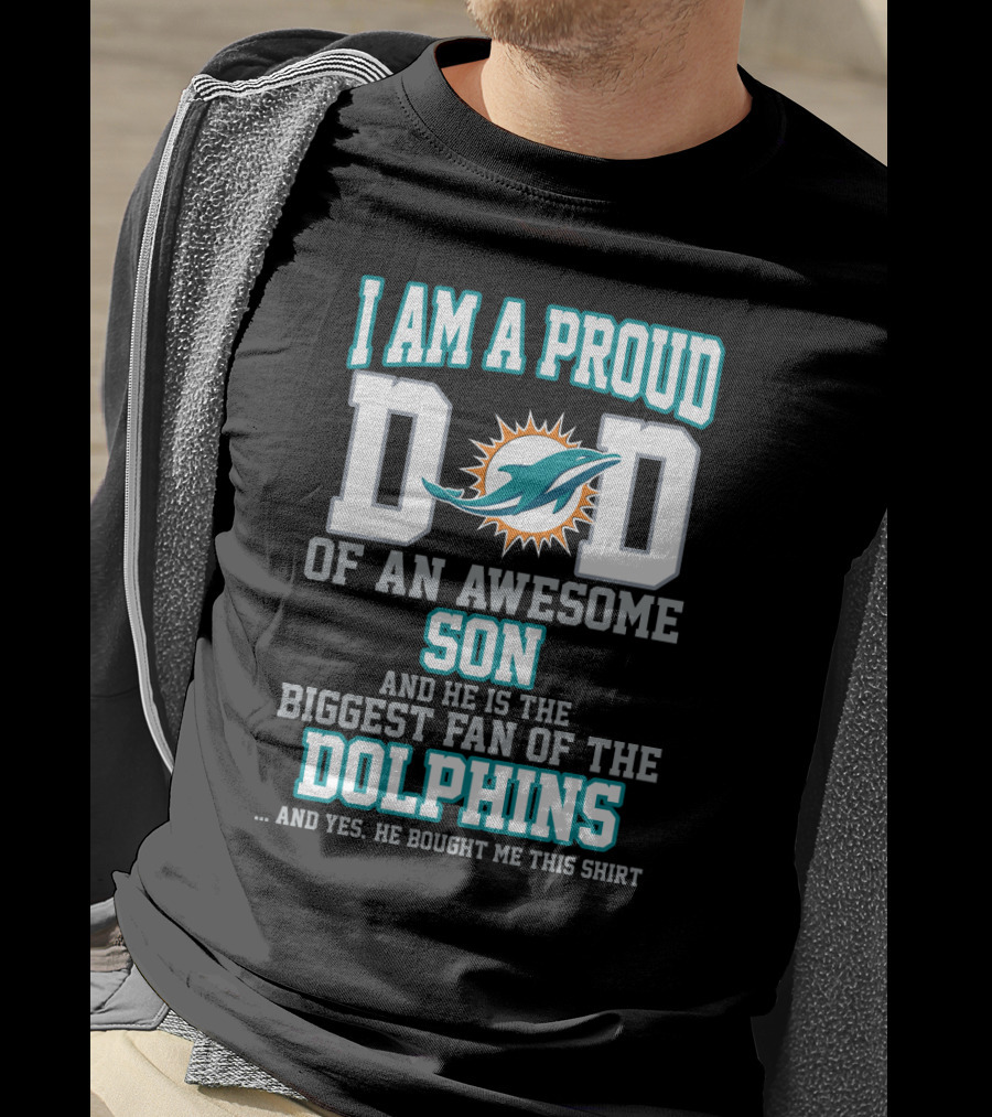 I Am A Proud Dad Of An Awesome Son And He Is The Biggest Fan Of The Dolphins T-Shirt