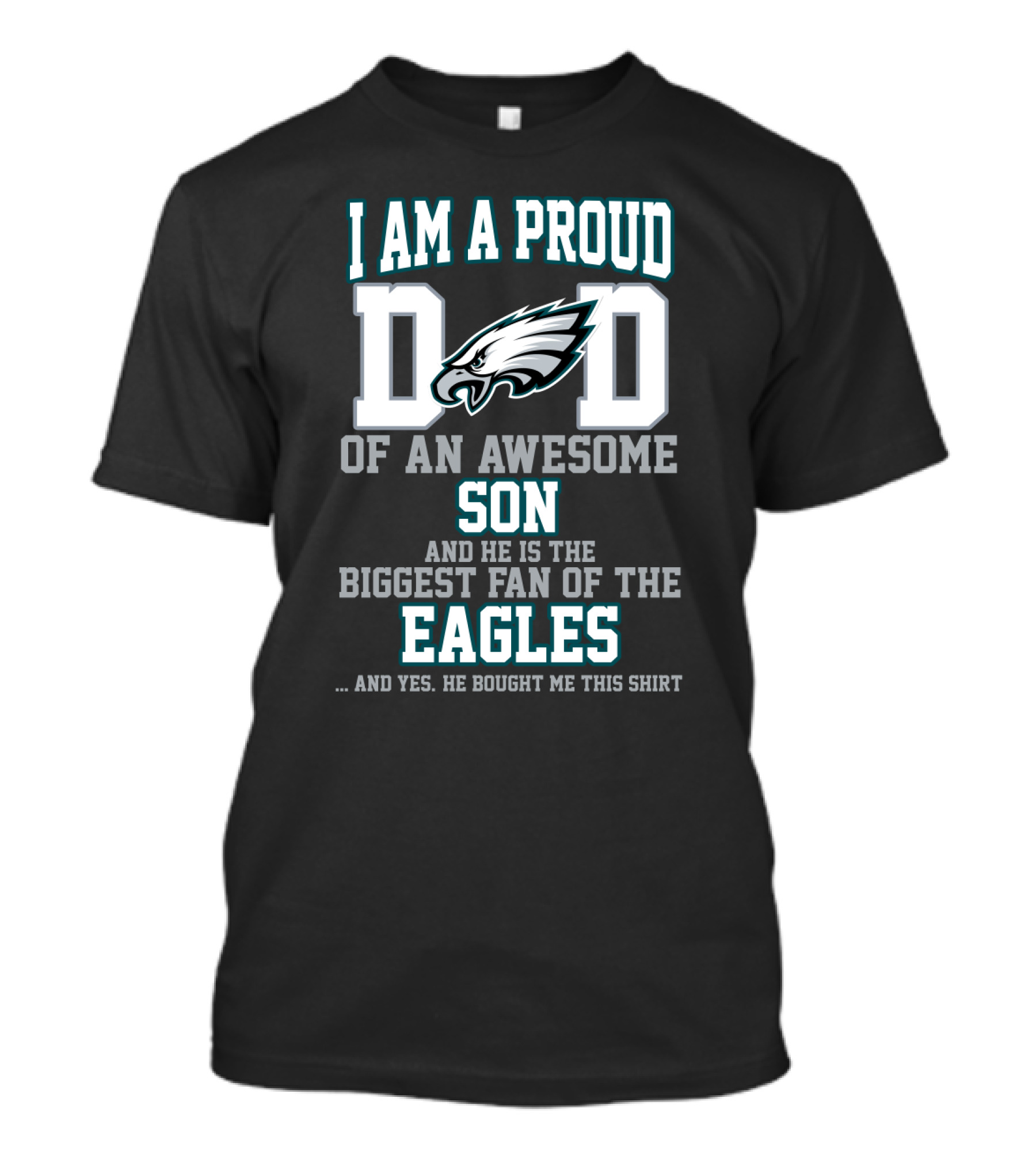 I Am A Proud Dad Of An Awesome Son And He Is The Biggest Fan Of The Philadelphia Eagles T-Shirt