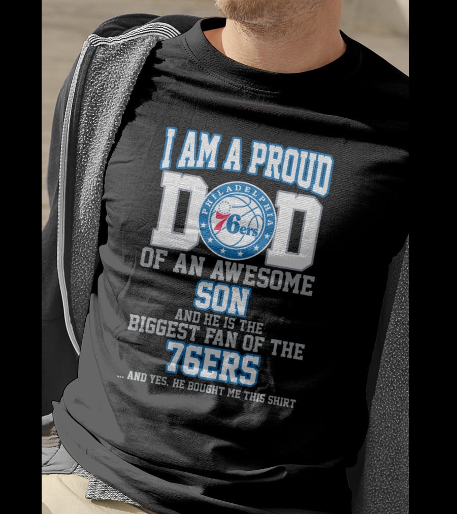 I Am A Proud Dad Of An Awesome Son Biggest Fan Of The 76ers T-Shirt