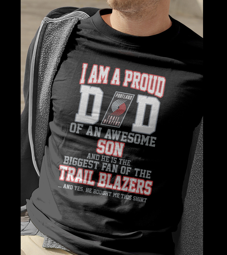 I Am A Proud Dad Of An Awesome Son Biggest Fan Of The Trail Blazers Portland Trail Blazers T-Shirt
