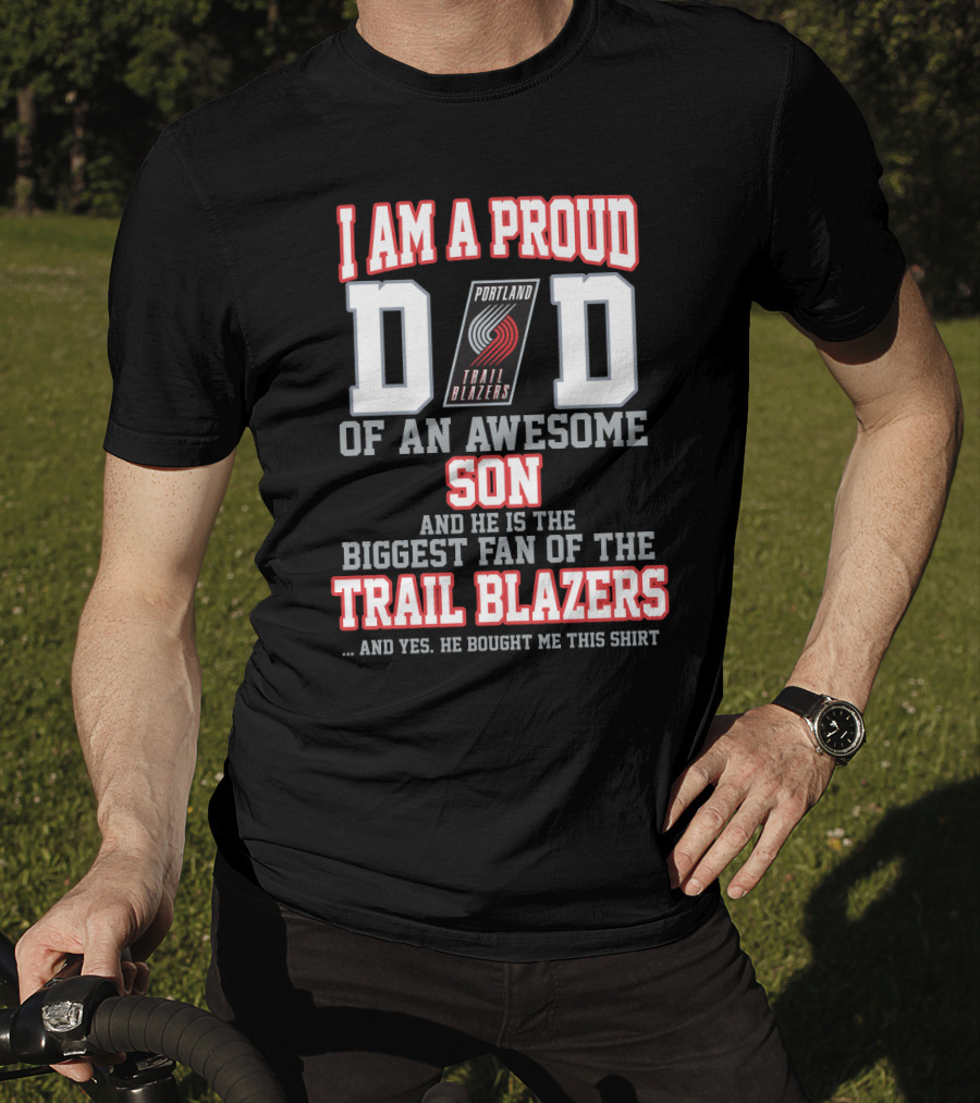 I Am A Proud Dad Of An Awesome Son Biggest Fan Of The Trail Blazers Portland Trail Blazers T-Shirt