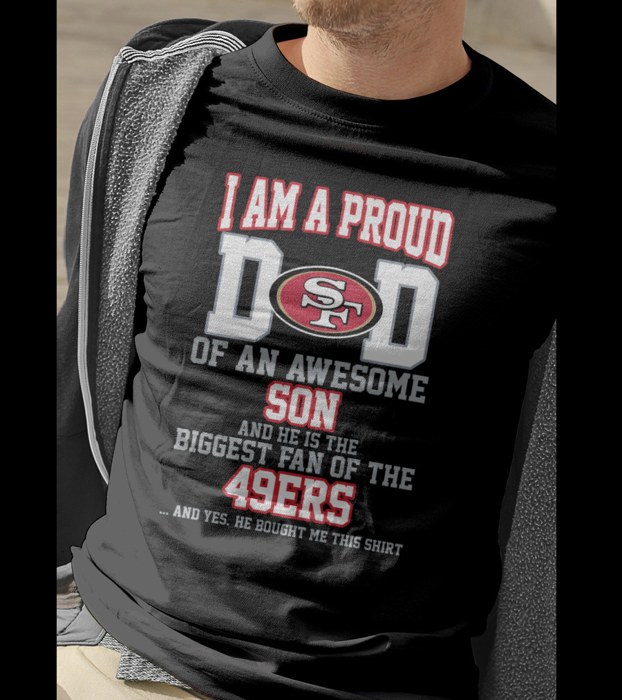 I Am A Proud Dad Of An Awesome Son Biggest Fan Of The 49ers T-Shirt