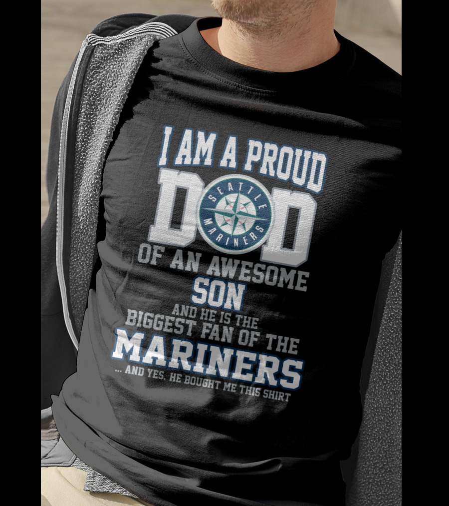 I Am A Proud Dad Of An Awesome Son He Is The Biggest Fan Of The Seattle Mariners T-Shirt