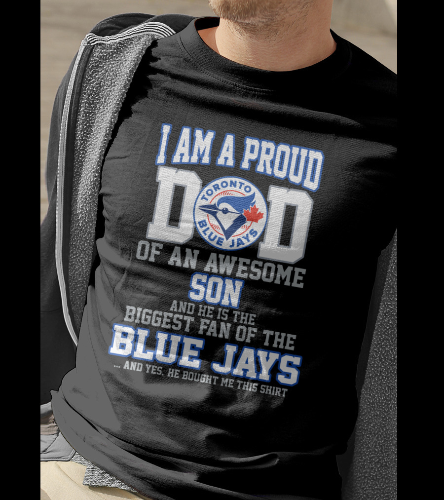 I Am A Proud Dad Of An Awesome Son Biggest Fan Of The Toronto Blue Jays T-Shirt