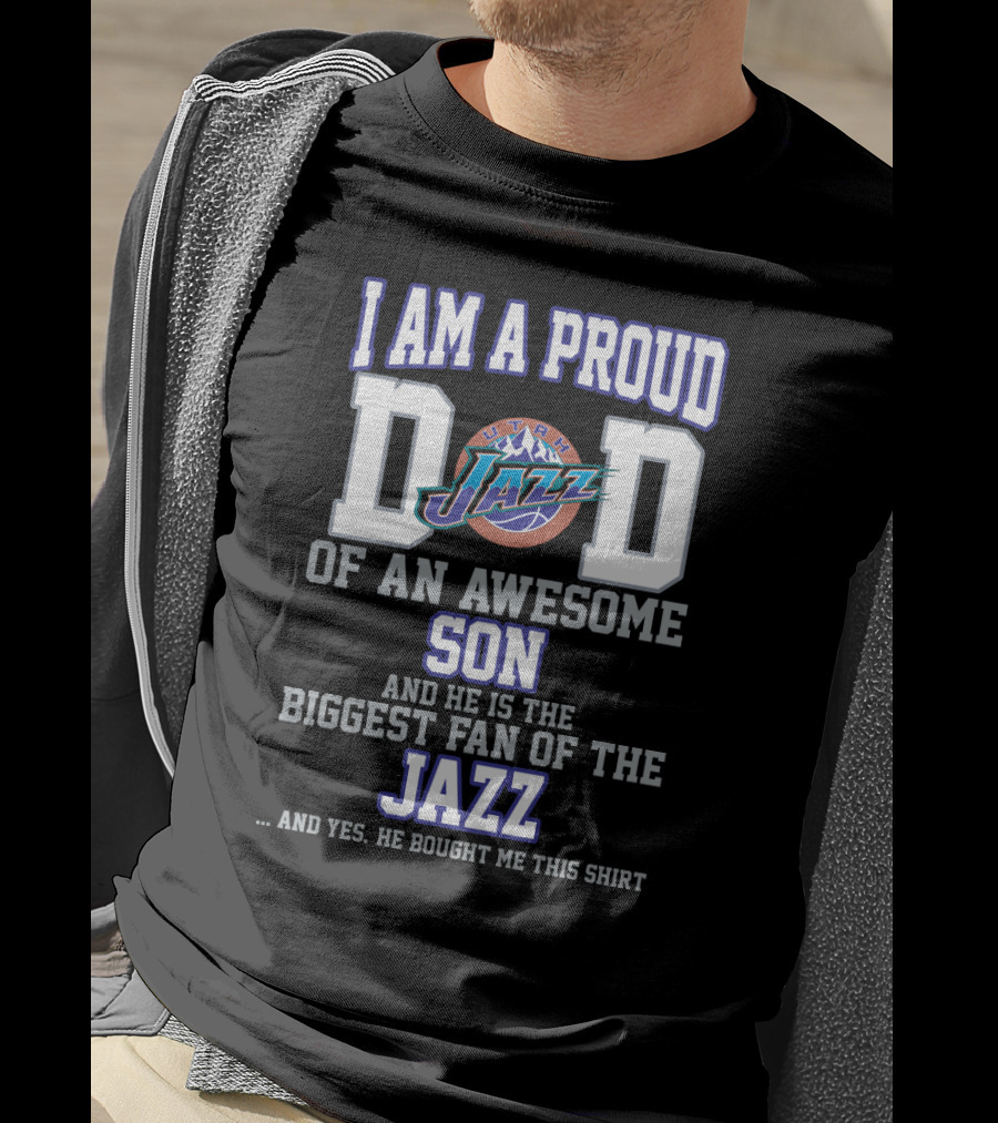 I Am A Proud Dad Of An Awesome Son And He Is The Biggest Fan Of The Utah Jazz T-Shirt
