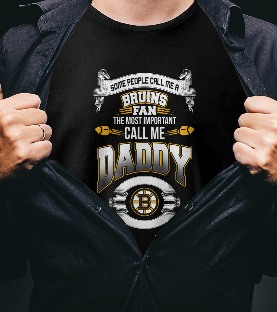 Some People Call Me A Bruins Fan The Most Important Call Me Daddy Boston Bruins T-Shirt