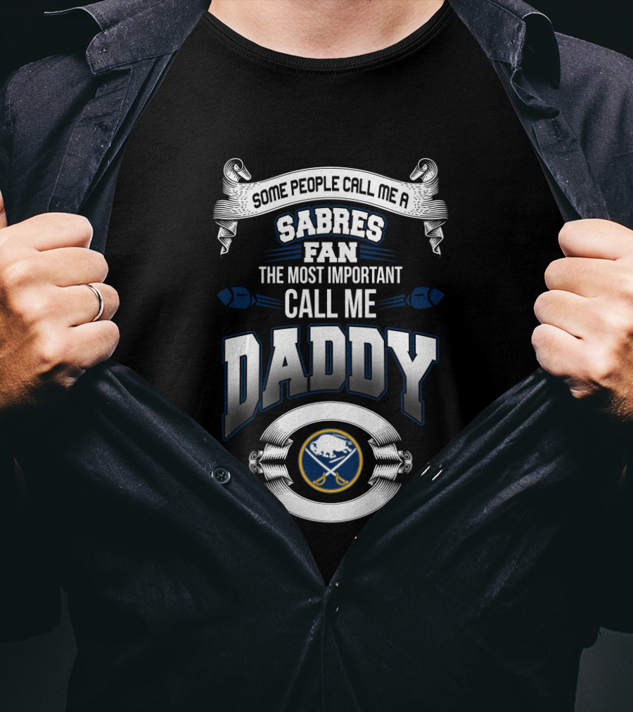 Some People Call Me A Sabres Fan The Most Important Call Me Daddy Buffalo Sabres Best Dad For Father's Day T-Shirt