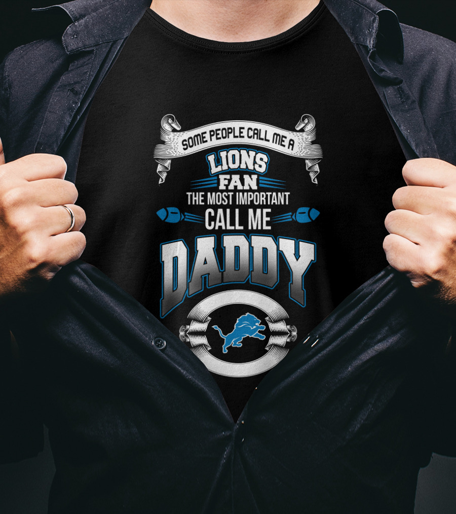 Some People Call Me A Lions Fan The Most Important Call Me Daddy T-Shirt