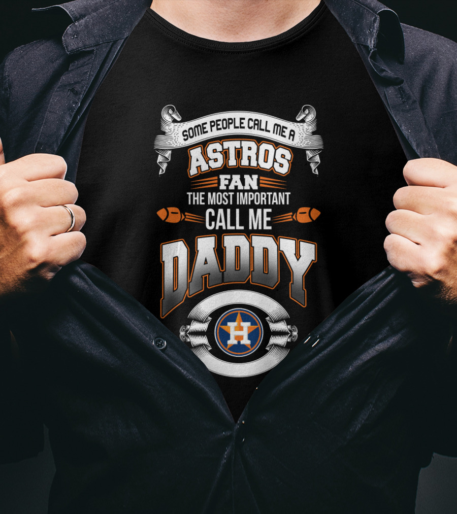 Some People Call Me An Astros Fan The Most Important Call Me Daddy T-Shirt